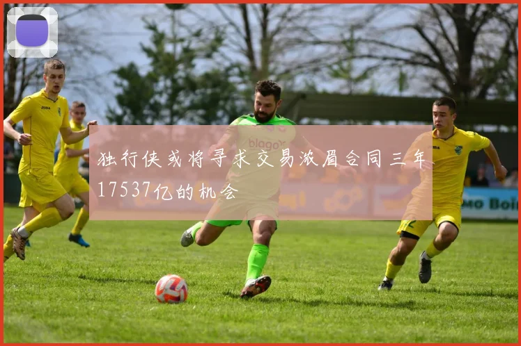 独行侠或将寻求交易浓眉合同三年17537亿的机会