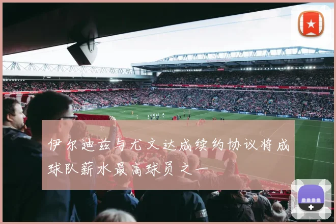 伊尔迪兹与尤文达成续约协议将成球队薪水最高球员之一